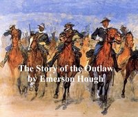 The Story of the Outlaw, A Study of the Western Desperado - Emerson Hough - ebook