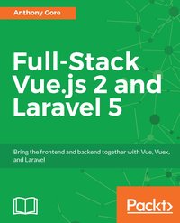 Full-Stack Vue.js 2 and Laravel 5 - Anthony Gore - ebook