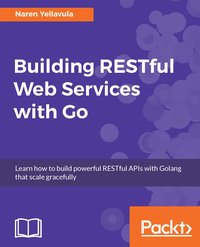 Building RESTful Web services with Go - Naren Yellavula - ebook