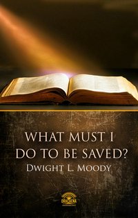 What Must I Do To Be Saved? - Dwight L. Moody - ebook