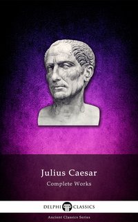 Delphi Complete Works of Julius Caesar (Illustrated) - Julius Caesar - ebook