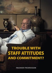 Trouble with Staff Attitudes and Commitment? - Ingemar Fredriksson - ebook
