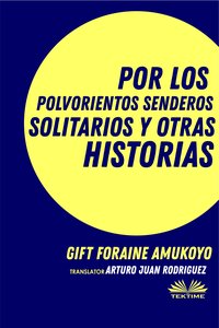 Por Los Polvorientos Senderos Solitarios Y Otras Historias - Gift Foraine Amukoyo - ebook