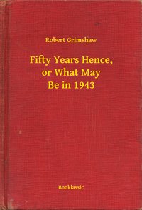 Fifty Years Hence, or What May Be in 1943 - Robert Grimshaw - ebook