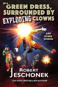 In a Green Dress, Surrounded by Exploding Clowns - Robert Jeschonek - ebook