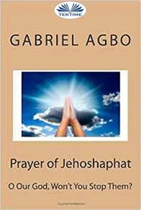 Prayer Of Jehoshaphat: ”O Our God, Won'T You Stop Them?” - Gabriel Agbo - ebook