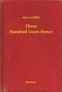 Three Hundred Years Hence - Mary Griffith - ebook