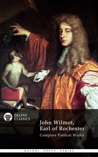 Delphi Complete Works of John Wilmot, Earl of Rochester (Illustrated) - John Wilmot - ebook