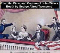 The Life, Crimes, and Capture of John Wilkes Booth - George Alfred Townsend - ebook