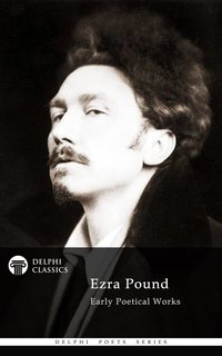 Delphi Poetical Works of Ezra Pound - Ezra Pound - ebook
