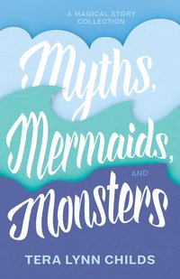 Myths, Mermaids, and Monsters - Tera Lynn Childs - ebook