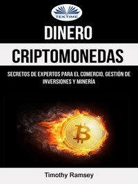Dinero: Criptomonedas: Secretos De Expertos Para El Comercio, Gestión De Inversiones Y Minería - Timothy Ramsey - ebook