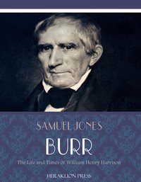The Life and Times of William Henry Harrison - Samuel Jones Burr - ebook