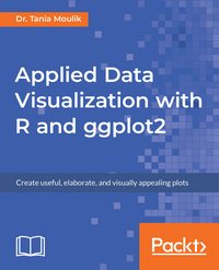 Applied Data Visualization with R and ggplot2 - Dr. Tania Moulik - ebook