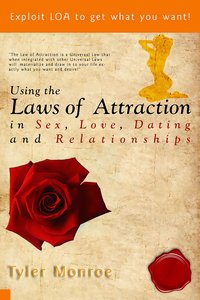 Using the Laws Of Attraction in Sex, Love, Dating & Relationships - Tyler Monroe - ebook