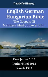 English German Hungarian Bible - The Gospels III - Matthew, Mark, Luke & John - TruthBeTold Ministry - ebook