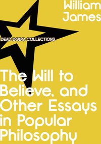 The Will to Believe, and Other Essays in Popular Philosophy - William James - ebook