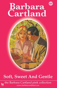 Soft, Sweet And Gentle - Barbara Cartland - ebook