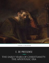 The Early Years of Christianity: The Apostolic Era - E. De Pressense - ebook