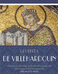 Memoirs or Chronicle of the Fourth Crusade and the Conquest of Constantinople - Geoffrey de Villehardouin - ebook