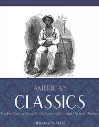 American Classics: Twelve Years a Slave, Uncle Toms Cabin and Up From Slavery - Harriet Beecher Stowe - ebook