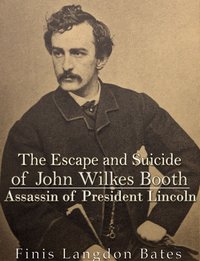 The Escape and Suicide of John Wilkes Booth - Finis Langdon Bates - ebook