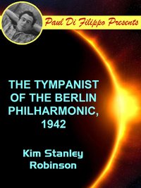 The Tympanist of the Berlin Philharmonic, 1942 - Kim Stanley Robinson - ebook