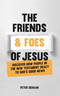 The Friends and Foes of Jesus - Peter DeHaan - ebook