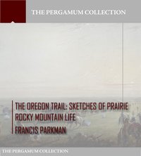 The Oregon Trail: Sketches of Prairie Rocky Mountain Life - Francis Parkman - ebook