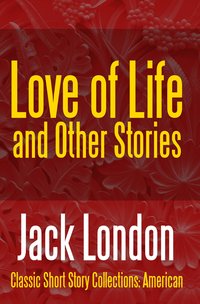 Love of Life & Other Stories - Jack London - ebook