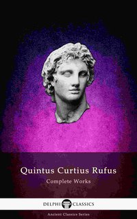 Delphi Complete Works of Quintus Curtius Rufus - History of Alexander (Illustrated) - Quintus Curtius Rufus - ebook