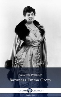 Delphi Collected Works of Baroness Emma Orczy (Illustrated) - Baroness Emma Orczy - ebook