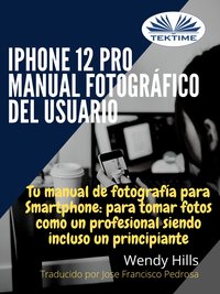IPhone 12 Pro: Manual Fotográfico Del Usuario - Wendy Hills - ebook