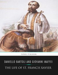 The Life of St. Francis Xavier - Daniello Bartoli - ebook