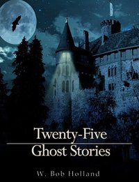 Twenty-Five Ghost Stories - W. Bob Holland - ebook