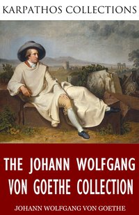 The Johann Wolfgang von Goethe Collection - Johann Wolfgang von Goethe - ebook