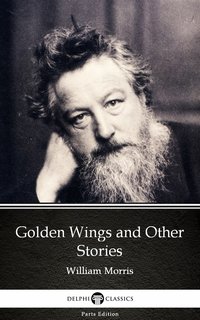 Golden Wings and Other Stories by William Morris - Delphi Classics (Illustrated) - William Morris - ebook