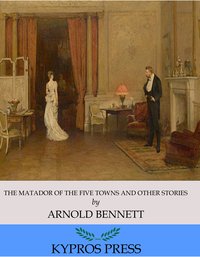 The Matador of the Five Towns and Other Stories - Arnold Bennett - ebook