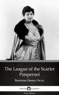 The League of the Scarlet Pimpernel by Baroness Emma Orczy - Delphi Classics (Illustrated) - Baroness Emma Orczy - ebook