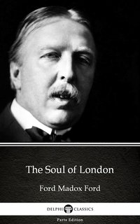The Soul of London by Ford Madox Ford - Delphi Classics (Illustrated) - Ford Madox Ford - ebook