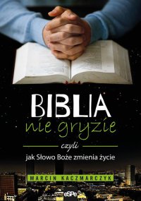 Biblia nie gryzie czyli jak Słowo Boże zmienia życie - Marcin Kaczmarczyk - ebook