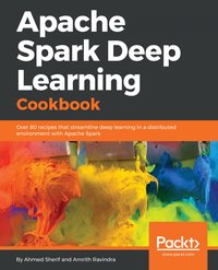 Apache Spark Deep Learning Cookbook - Ahmed Sherif - ebook