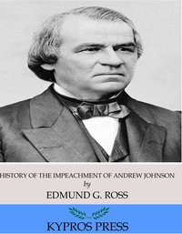 History of the Impeachment of Andrew Johnson, President of the United States - Edmund G. Ross - ebook