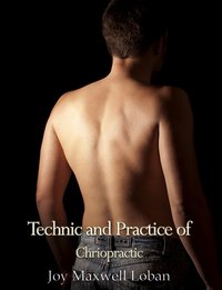 Technic and Practice of Chiropractic - Joy Maxwell Loban - ebook