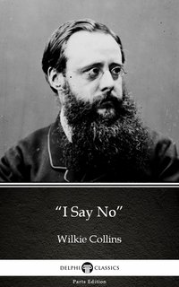 “I Say No” by Wilkie Collins - Delphi Classics (Illustrated) - Wilkie Collins - ebook