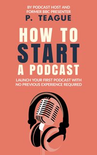 How To Start A Podcast - P. Teague - ebook