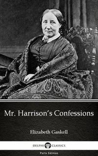 Mr. Harrison’s Confessions by Elizabeth Gaskell - Delphi Classics (Illustrated) - Elizabeth Gaskell - ebook