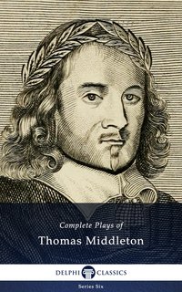 Complete Plays and Poetry of Thomas Middleton (Delphi Classics) - Thomas Middleton - ebook