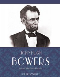 Life of Abraham Lincoln - John Hugh Bowers - ebook