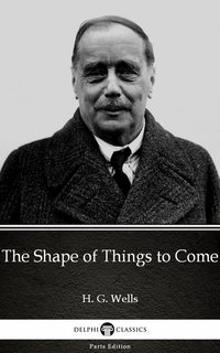The Shape of Things to Come by H. G. Wells (Illustrated) - H. G. Wells - ebook